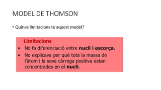 MODEL DE THOMSON
• Quines limitacions té aquest model?
 