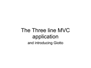 The Three line MVC
    application
  and introducing Giotto
 