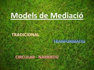 Models de Mediació TRADICIONAL TRANFORMATIU CIRCULAR - NARRATIU 
