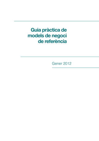 Guia pràctica de
models de negoci
    de referència



          Gener 2012
 