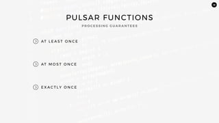 19
PULSAR FUNCTIONS
AT L E A S T O N C E
AT M O S T O N C E
E X A C T L Y O N C E
P R O C E S S I N G G UA R A N T E E S
 