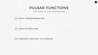 25
PULSAR FUNCTIONS
D ATA T R A N S F O R M AT I O N
D ATA E X T R A C T I O N
C O N T E N T R O U T I N G & F I L T E R I N G
U S E C A S E S I N DATA E N G I N E E R I N G
 