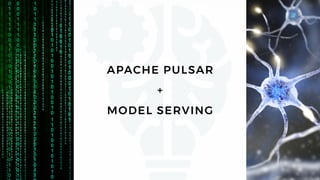 26
APACHE PULSAR
+
MODEL SERVING
 