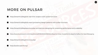 41
https://streaml.io/blog/eda-real-time-analytics-with-pulsar-functions
MORE ON PULSAR
https://streaml.io/blog/eda-event-processing-design-patterns-with-pulsar-functions
https://streaml.io/blog/apache-pulsar-architecture-designing-for-streaming-performance-and-scalability
https://www.businesswire.com/news/home/20180306005633/en/Apache-Pulsar-Outperforms-Apache-Kafka-2.5x-OpenMessaging
https://streaml.io/blog/intro-to-pulsar
https://pulsar.apache.org/
 