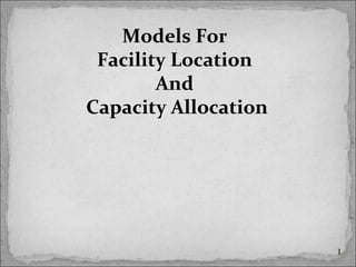 1
Models For
Facility Location
And
Capacity Allocation
 