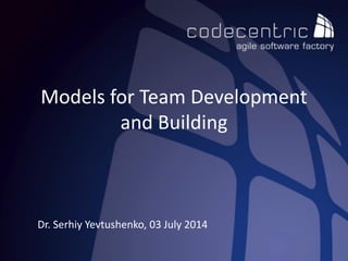 Models for Team Development
and Building
Dr. Serhiy Yevtushenko, 03 July 2014
 