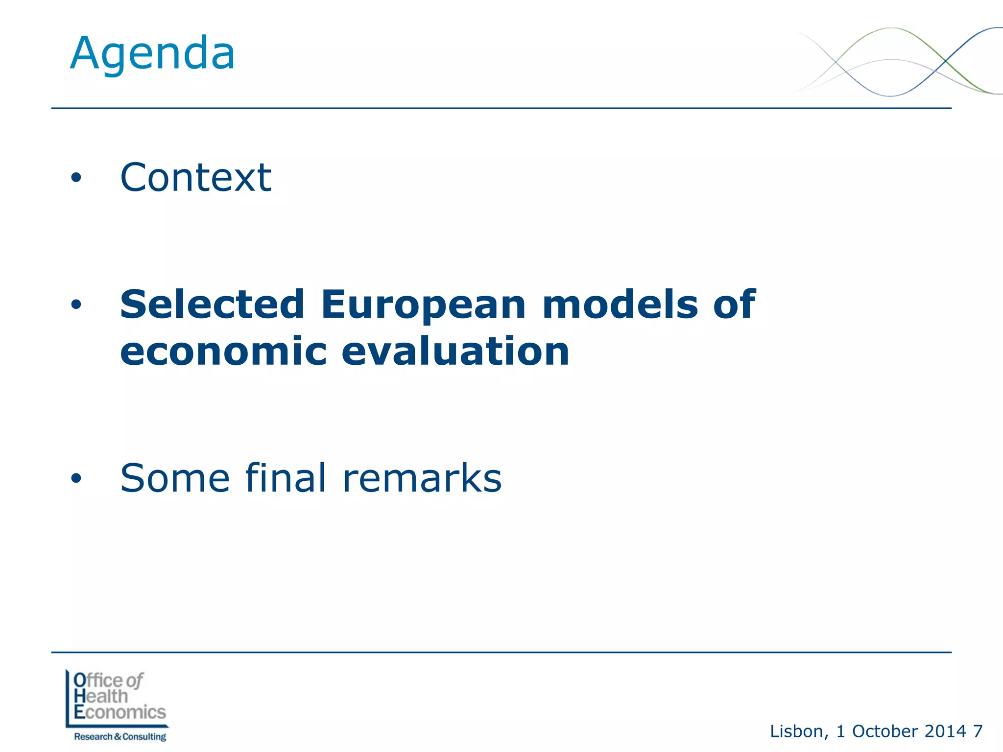 Lisbon, 1 October 2014 7 
Agenda 
• 
Context 
• 
Selected European models of economic evaluation 
• 
Some final remarks  