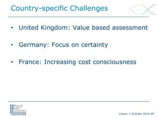Lisbon, 1 October 2014 40 
Country-specific Challenges 
• 
United Kingdom: Value based assessment 
• 
Germany: Focus on certainty 
• 
France: Increasing cost consciousness  