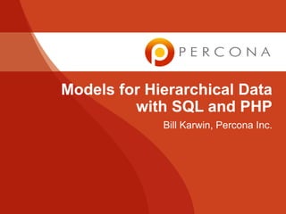 Models for Hierarchical Data
         with SQL and PHP
             Bill Karwin, Percona Inc.
 