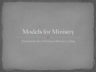 Formation for Christian Ministry Class Models for Ministry 
