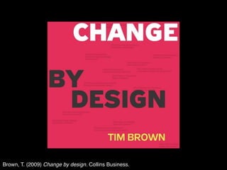 Brown, T. (2009) Change by design. Collins Business.
 