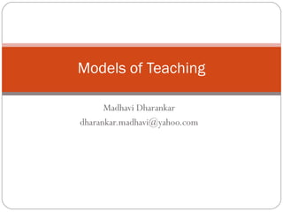 Models of Teaching

      Madhavi Dharankar
dharankar.madhavi@yahoo.com
 