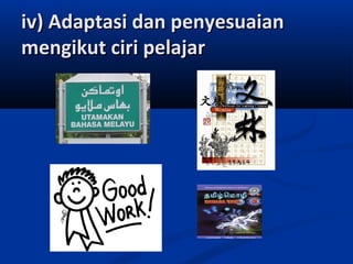 iv) Adaptasi dan penyesuaian
mengikut ciri pelajar
 