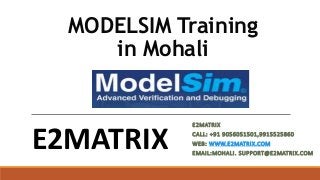 MODELSIM Training
in Mohali
E2MATRIX
CALL: +91 9056051501,9915525860
WEB: WWW.E2MATRIX.COM
EMAIL:MOHALI. SUPPORT@E2MATRIX.COM
E2MATRIX
 