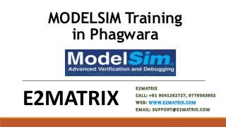 MODELSIM Training
in Phagwara
E2MATRIX
CALL: +91 9041262727, 9779363902
WEB: WWW.E2MATRIX.COM
EMAIL: SUPPORT@E2MATRIX.COM
E2MATRIX
 