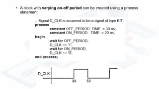 • A clock with varying on-off period can be created using a process
statement
 