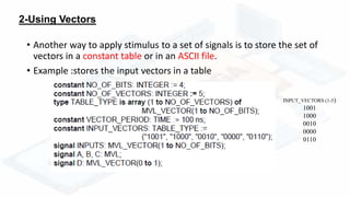 2-Using Vectors
• Another way to apply stimulus to a set of signals is to store the set of
vectors in a constant table or in an ASCII file.
• Example :stores the input vectors in a table
INPUT_VECTORS (1-5)
1001
1000
0010
0000
0110
 