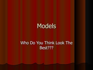 Models Who Do You Think Look The Best??? 