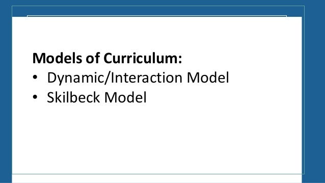 Dynamic Model And Skilbeck Model Of Curriculum