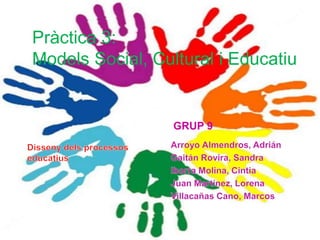 Pràctica 3:
Models Social, Cultural i Educatiu
GRUP 9
 