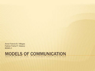 Anne Francis B. Villegas
Fatima Trisha P. Velasco
BSND-3


MODELS OF COMMUNICATION
 