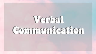 Verbal
Communication
Verbal
Communication
 