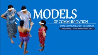 OF COMMUNICATION
ORAL COMMUNICATION IN CONTEXT
Prepared by: Crisanto P. Peñaranda Jr., LPT
MODELS
 