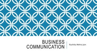 BUSINESS
COMMUNICATION
Ruchika Mehra Jain
 