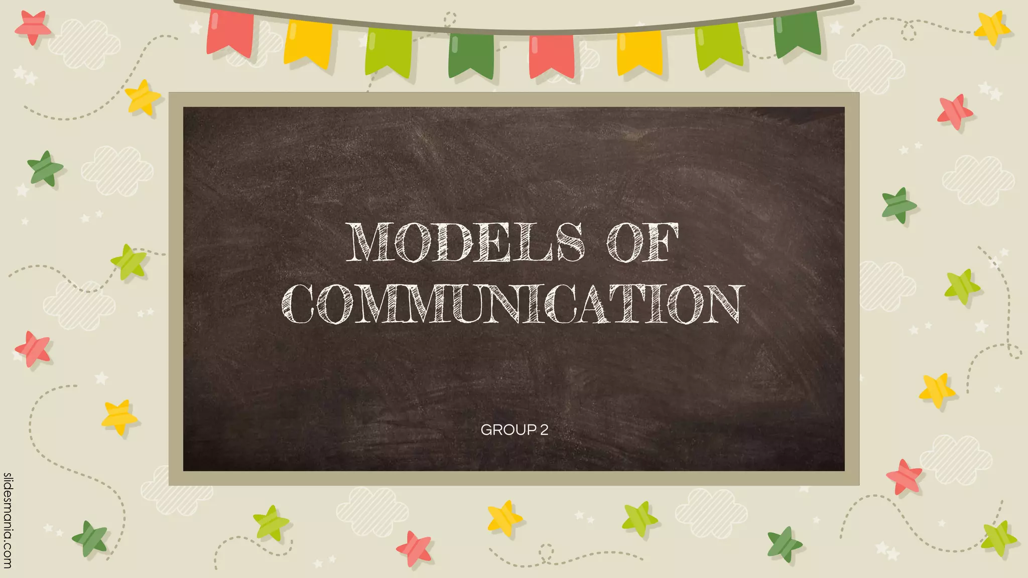 MODELS OF
COMMUNICATION
GROUP 2
 