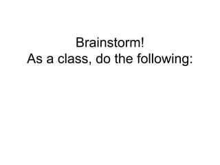 Brainstorm!
As a class, do the following:
 