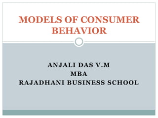 ANJALI DAS V.M
MBA
RAJADHANI BUSINESS SCHOOL
MODELS OF CONSUMER
BEHAVIOR
 