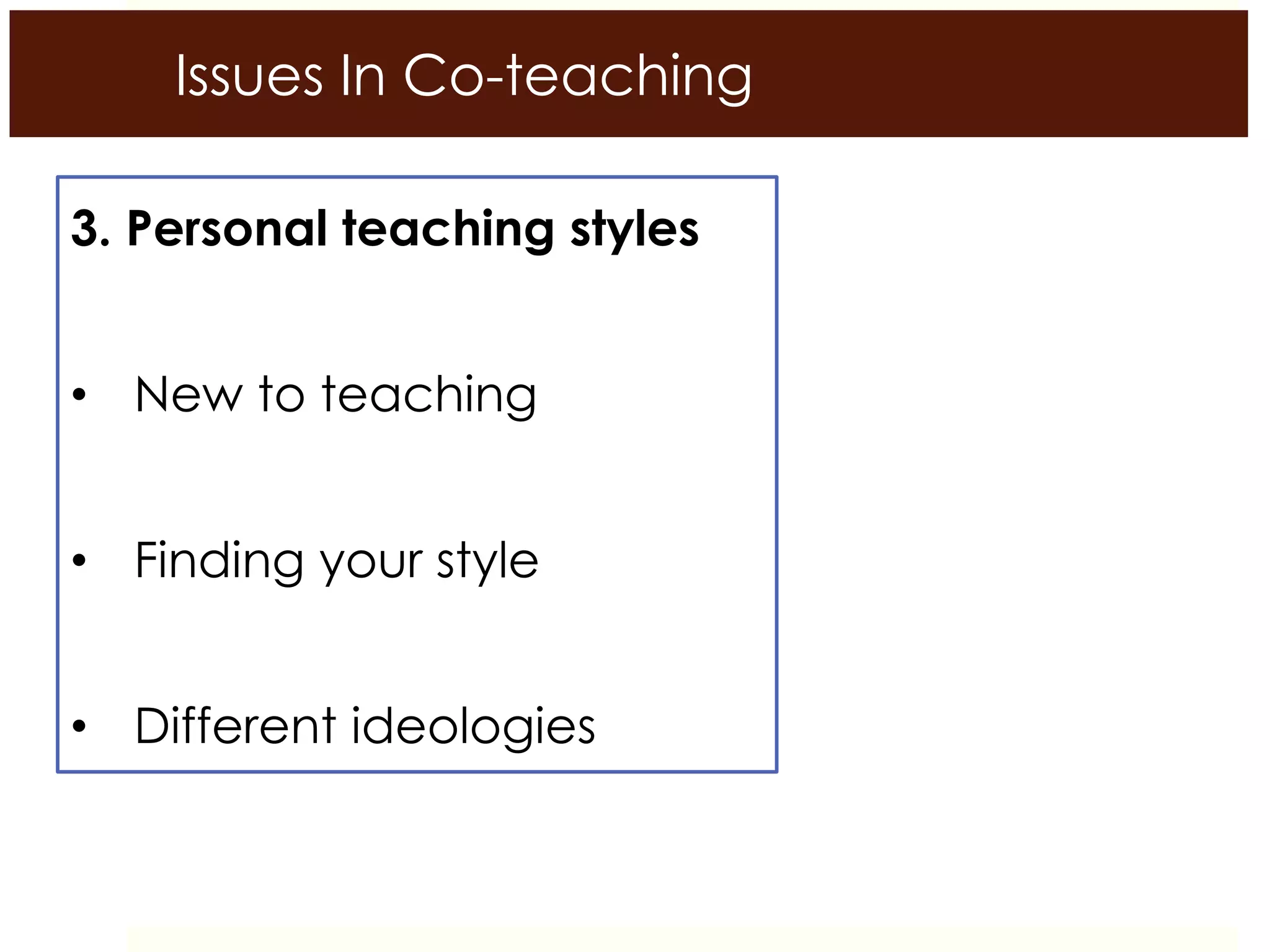 Issues In Co-teaching
3. Personal teaching styles
• New to teaching
• Finding your style
• Different ideologies
 