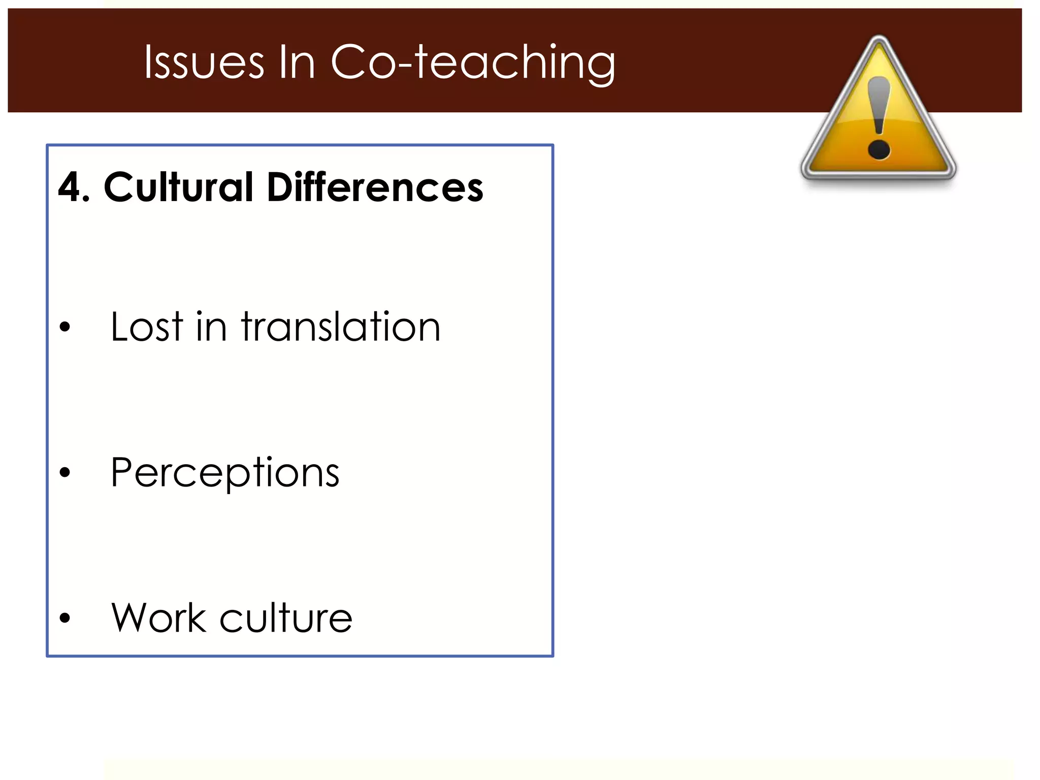 Issues In Co-teaching
4. Cultural Differences
• Lost in translation
• Perceptions
• Work culture
 