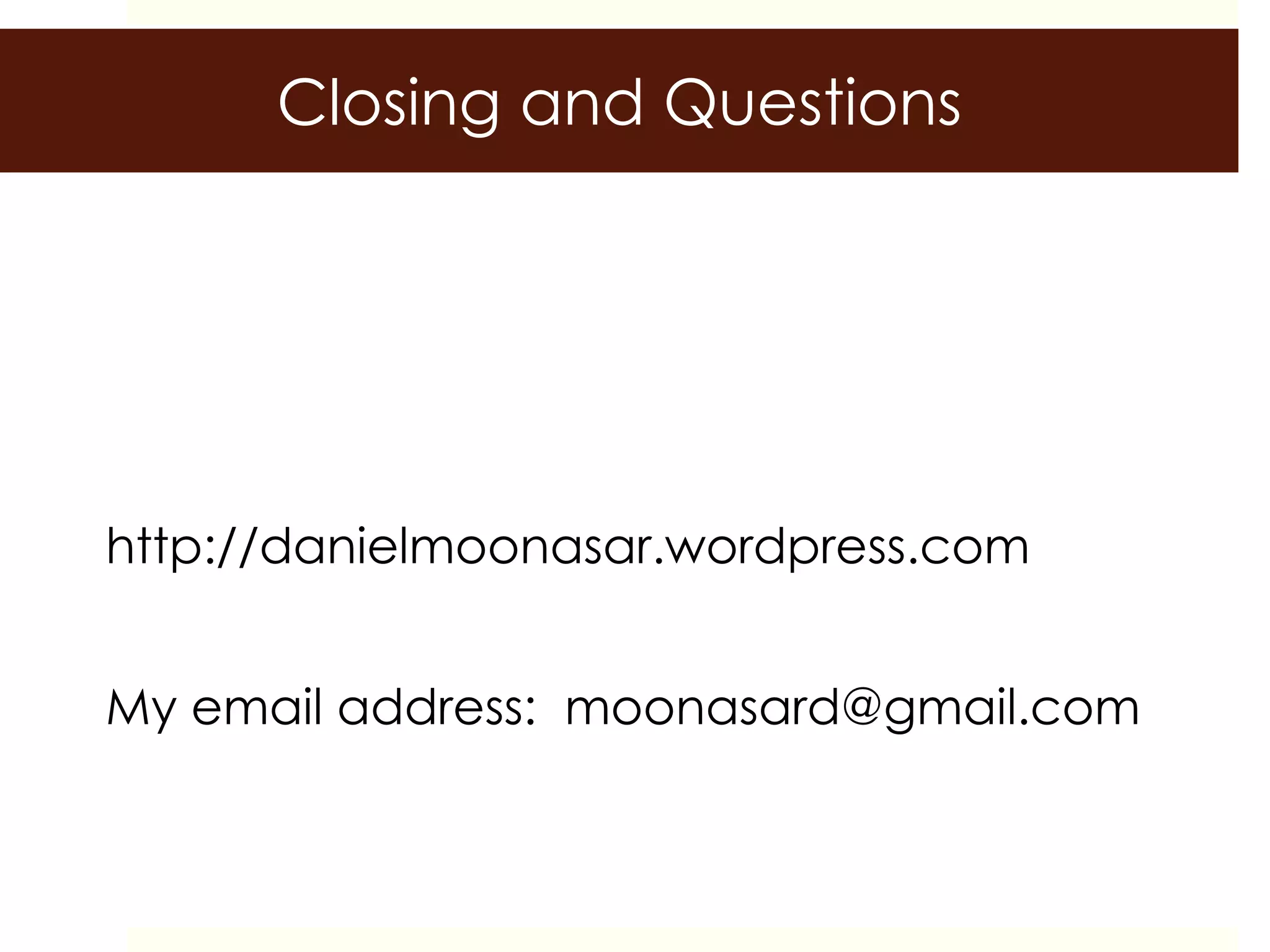 Closing and Questions
My email address: moonasard@gmail.com
http://danielmoonasar.wordpress.com
 