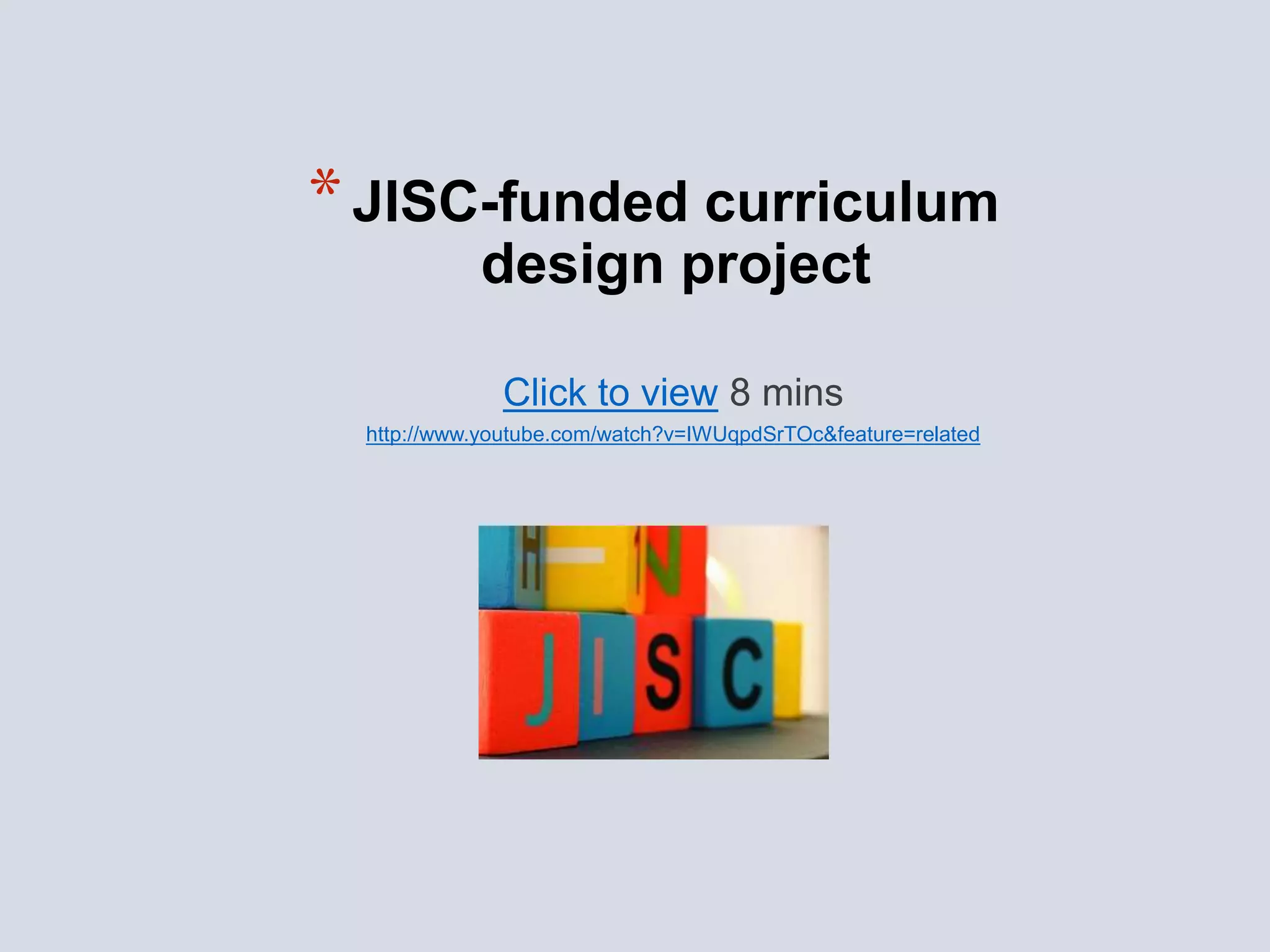*JISC-funded curriculum
design project
Click to view 8 mins
http://www.youtube.com/watch?v=IWUqpdSrTOc&feature=related
 