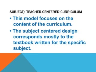 WHAT IS A CURRICULUM MODEL?
A model is a format for
curriculum design developed to
meet unique needs, contexts,
and/or pur...