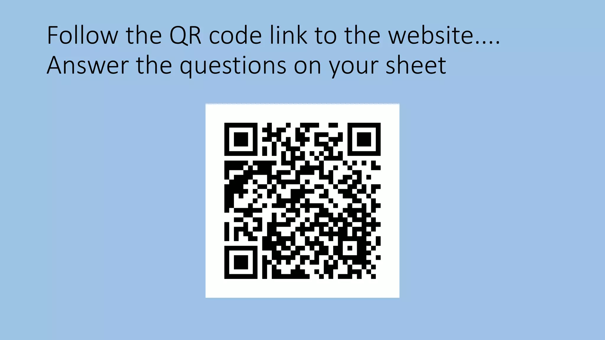 Follow the QR code link to the website....
Answer the questions on your sheet
 
