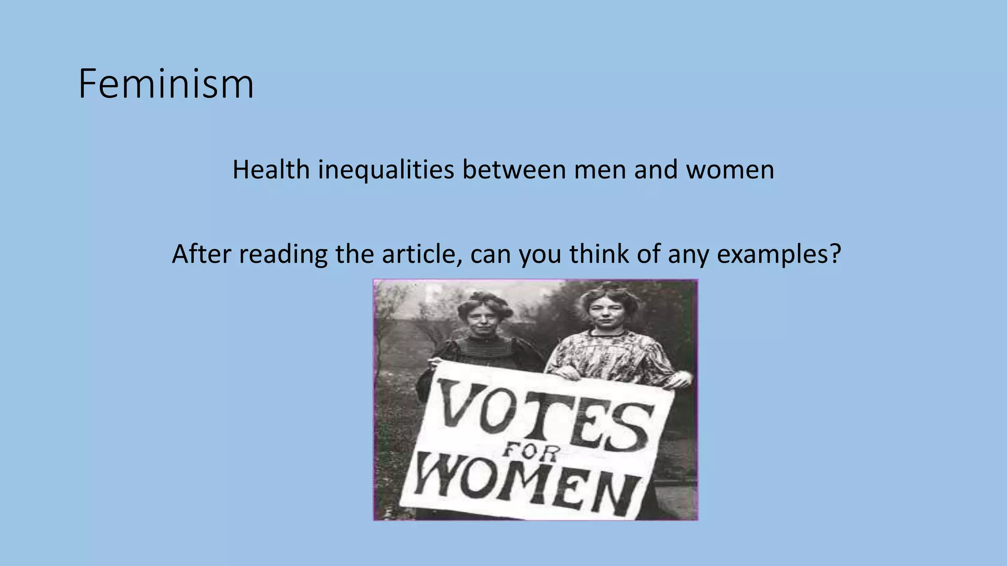 Feminism
Health inequalities between men and women
After reading the article, can you think of any examples?
 