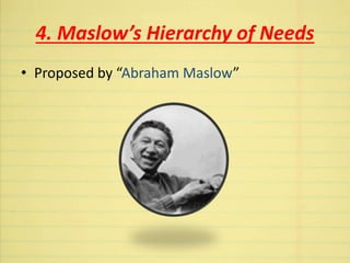 4. Maslow’s Hierarchy of Needs
• Proposed by “Abraham Maslow”
 
