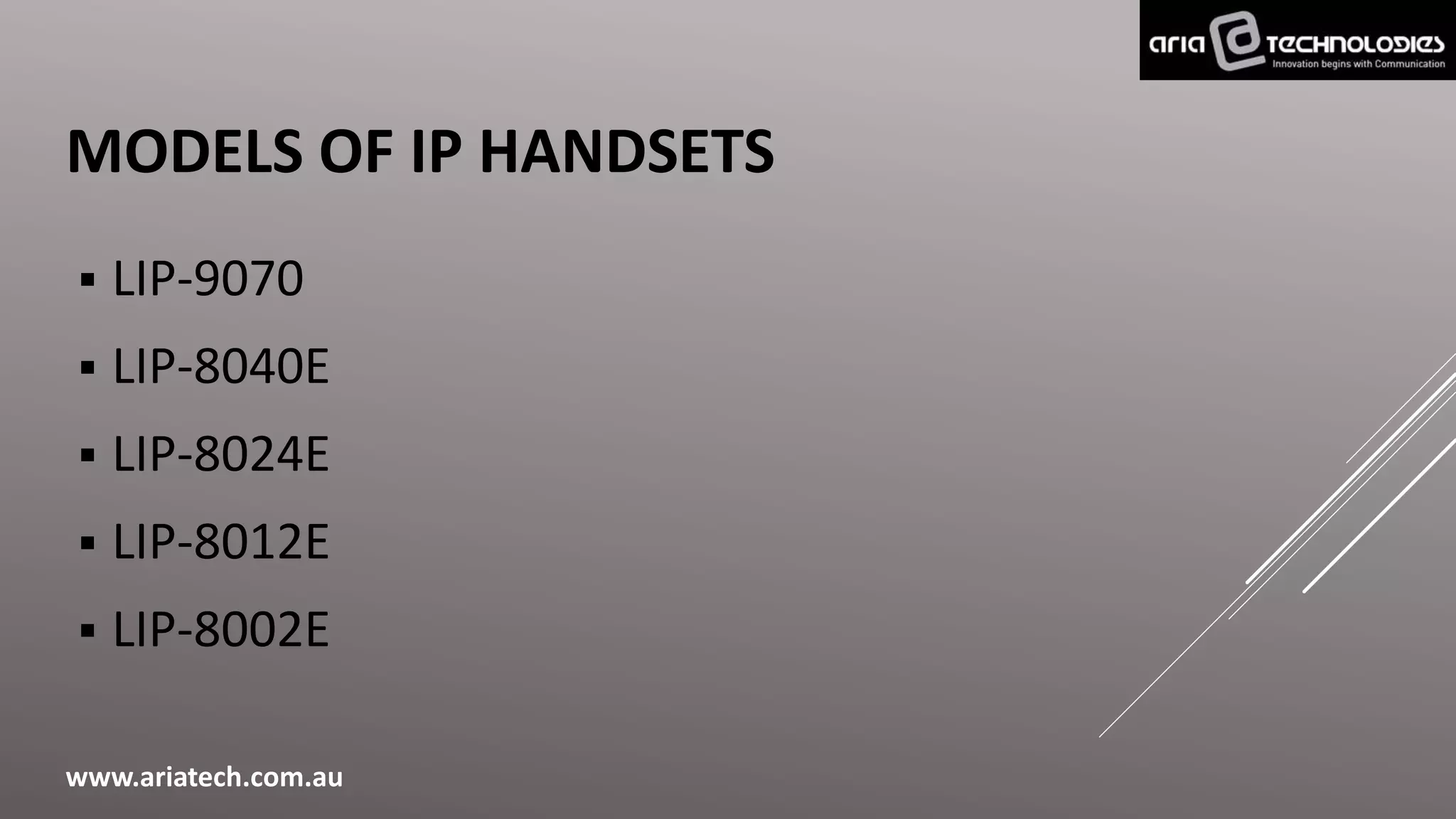 MODELS OF IP HANDSETS
 LIP-9070
 LIP-8040E
 LIP-8024E
 LIP-8012E
 LIP-8002E
www.ariatech.com.au
 