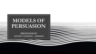 MODELS OF
PERSUASION
PRESENTED BY
APURVE TANDON – 20DM040
 