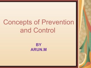 Concepts of Prevention
and Control
BY
ARUN.M
 