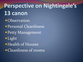 Perspective on Nightingale’s
13 canon
Observation
Personal Cleanliness
Petty Management
Light
Health of Houses
Cleanliness of rooms
 