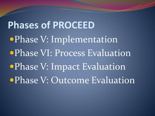 Phases of PROCEED
Phase V: Implementation
Phase VI: Process Evaluation
Phase V: Impact Evaluation
Phase V: Outcome Evaluation
 