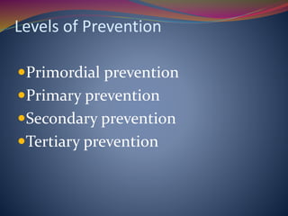 Levels of Prevention
Primordial prevention
Primary prevention
Secondary prevention
Tertiary prevention
 