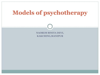 Models of psychotherapy


       NAOREM BINITA DEVI,
       KAKCHING,MANIPUR
 