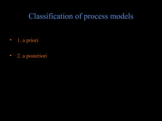 Classification of process models
•

1. a priori

•

2. a posteriori

 