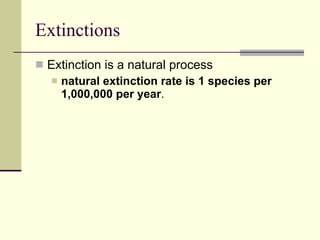 Extinctions Extinction is a natural process natural extinction rate is 1 species per 1,000,000 per year . 