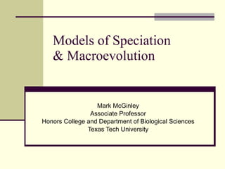 Models of Speciation & Macroevolution Mark McGinley Associate Professor Honors College and Department of Biological Sciences Texas Tech University 