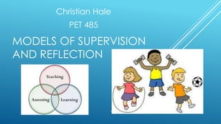 MODELS OF SUPERVISION
AND REFLECTION
Christian Hale
PET 485
 